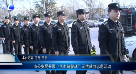 市公安局开展“热血铸警魂”无偿献血志愿活动