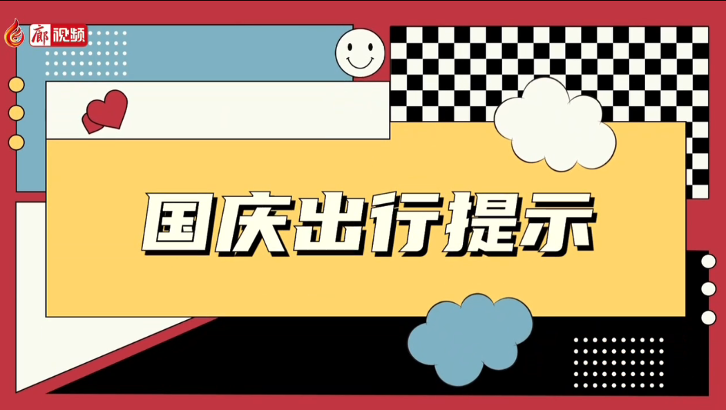 廊视频 |【国庆出行提示】“国庆”假期做好个人防护 安全文明出游