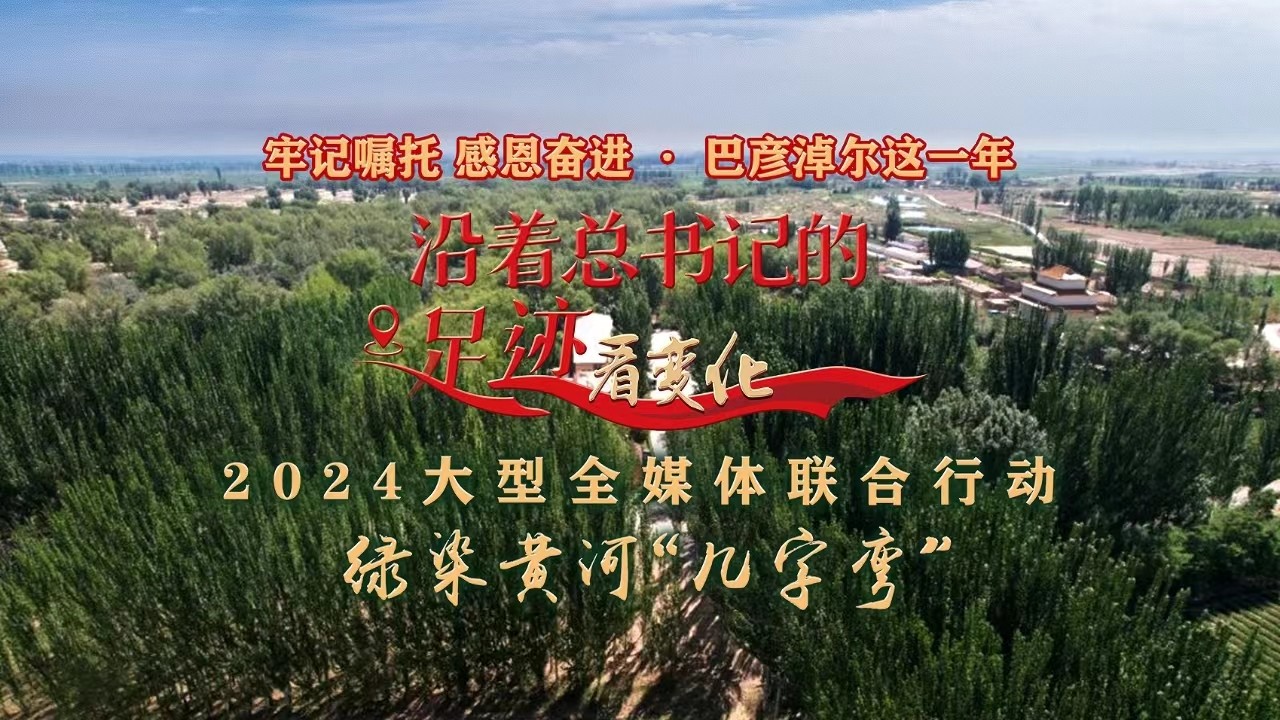 2024大型全媒体联合行动“沿着总书记的足迹看变化”-绿染黄河“几字弯”